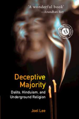 Deceptive Majority: Dalits, Hinduism, and Underground Religion de Joel Lee