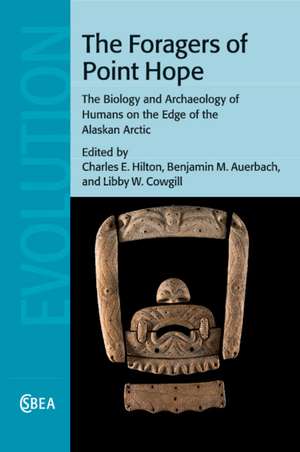 The Foragers of Point Hope: The Biology and Archaeology of Humans on the Edge of the Alaskan Arctic de Charles E. Hilton