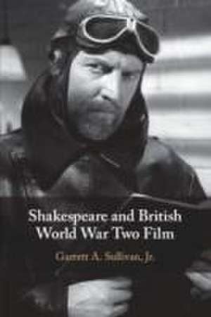 Shakespeare and British World War Two Film de Jr. Garrett A. Sullivan