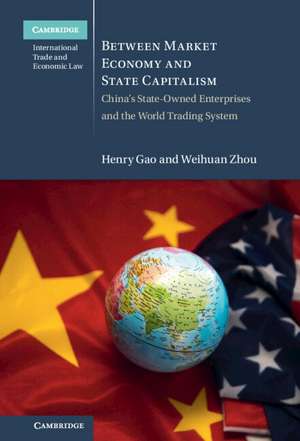 Between Market Economy and State Capitalism: China's State-Owned Enterprises and the World Trading System de Henry Gao