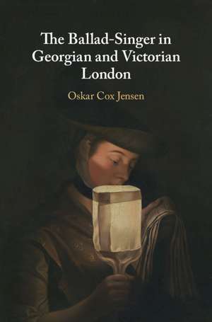 The Ballad-Singer in Georgian and Victorian London de Oskar Cox Jensen