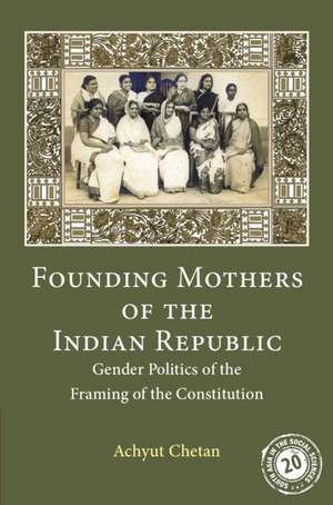 Founding Mothers of the Indian Republic: Gender Politics of the Framing of the Constitution de Achyut Chetan