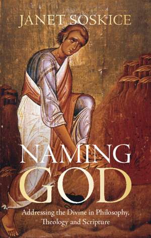 Naming God: Addressing the Divine in Philosophy, Theology and Scripture de Janet Soskice