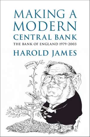 Making a Modern Central Bank: The Bank of England 1979–2003 de Harold James