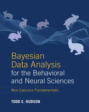 Bayesian Data Analysis for the Behavioral and Neural Sciences: Non-Calculus Fundamentals de Todd E. Hudson