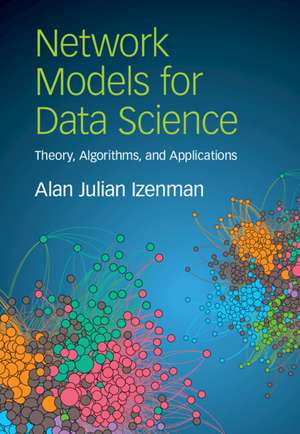 Network Models for Data Science: Theory, Algorithms, and Applications de Alan Julian Izenman