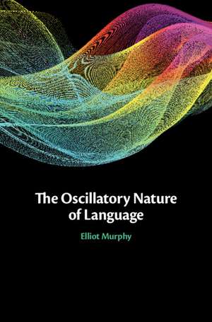 The Oscillatory Nature of Language de Elliot Murphy