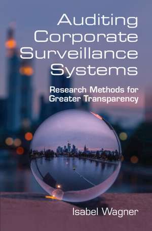 Auditing Corporate Surveillance Systems: Research Methods for Greater Transparency de Isabel Wagner