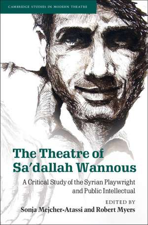 The Theatre of Sa'dallah Wannous: A Critical Study of the Syrian Playwright and Public Intellectual de Sonja Mejcher-Atassi