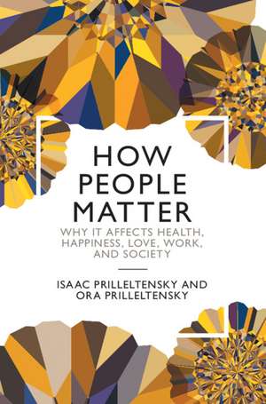 How People Matter: Why it Affects Health, Happiness, Love, Work, and Society de Isaac Prilleltensky