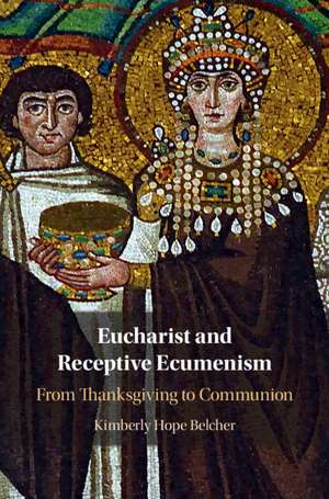 Eucharist and Receptive Ecumenism: From Thanksgiving to Communion de Kimberly Hope Belcher