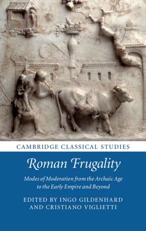 Roman Frugality: Modes of Moderation from the Archaic Age to the Early Empire and Beyond de Ingo Gildenhard