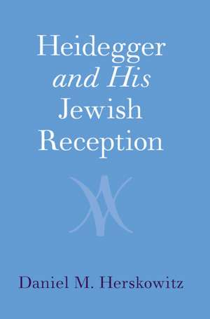 Heidegger and His Jewish Reception de Daniel M. Herskowitz