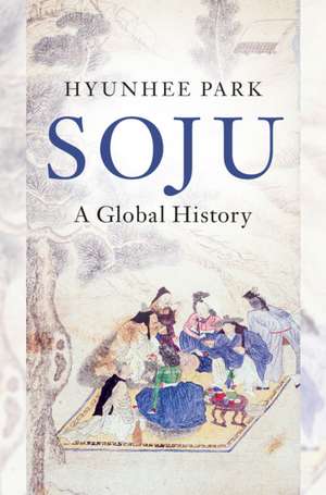Soju: A Global History de Hyunhee Park