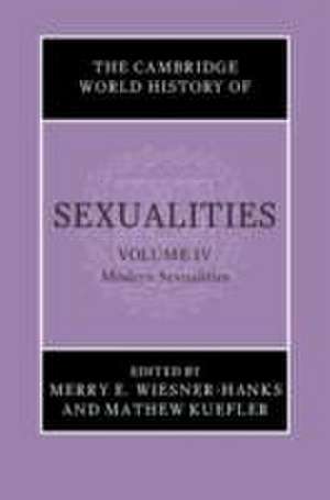 The Cambridge World History of Sexualities: Volume 4, Modern Sexualities de Merry E. Wiesner-Hanks