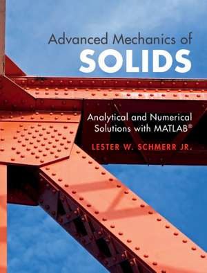 Advanced Mechanics of Solids: Analytical and Numerical Solutions with MATLAB® de Lester W. Schmerr Jr.