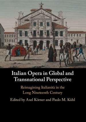 Italian Opera in Global and Transnational Perspective: Reimagining Italianità in the Long Nineteenth Century de Axel Körner