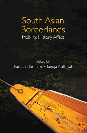 South Asian Borderlands: Mobility, History, Affect de Farhana Ibrahim