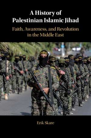 A History of Palestinian Islamic Jihad: Faith, Awareness, and Revolution in the Middle East de Erik Skare