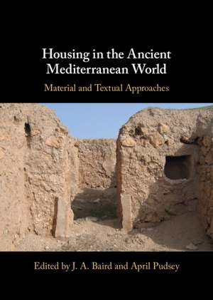 Housing in the Ancient Mediterranean World: Material and Textual Approaches de J. A. Baird