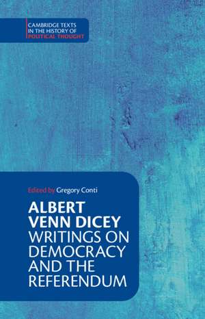 Albert Venn Dicey: Writings on Democracy and the Referendum de Gregory Conti