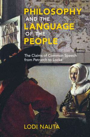 Philosophy and the Language of the People: The Claims of Common Speech from Petrarch to Locke de Lodi Nauta