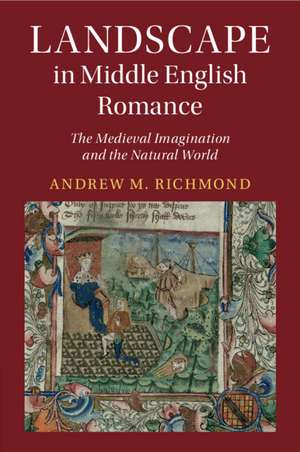 Landscape in Middle English Romance: The Medieval Imagination and the Natural World de Andrew M. Richmond