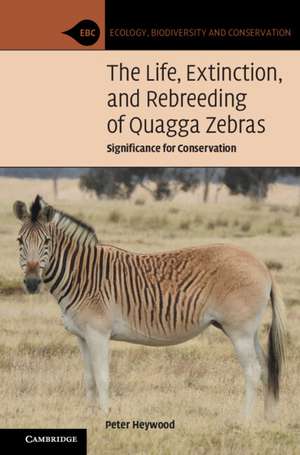 The Life, Extinction, and Rebreeding of Quagga Zebras: Significance for Conservation de Peter Heywood