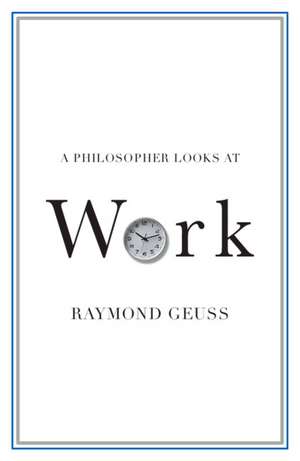 A Philosopher Looks at Work de Raymond Geuss