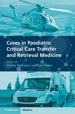 Cases in Paediatric Critical Care Transfer and Retrieval Medicine de Shelley Riphagen