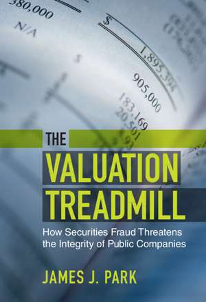 The Valuation Treadmill: How Securities Fraud Threatens the Integrity of Public Companies de James J. Park