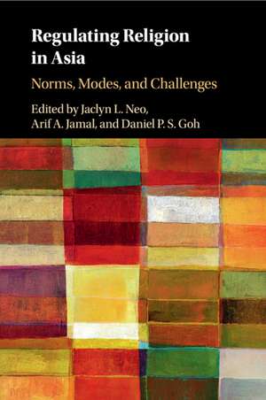 Regulating Religion in Asia: Norms, Modes, and Challenges de Jaclyn L. Neo