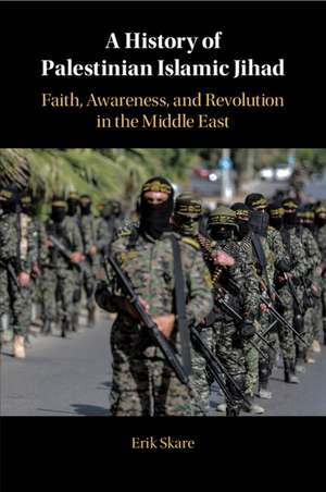 A History of Palestinian Islamic Jihad: Faith, Awareness, and Revolution in the Middle East de Erik Skare