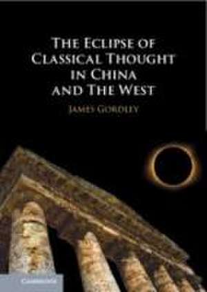 The Eclipse of Classical Thought in China and the West de James Gordley