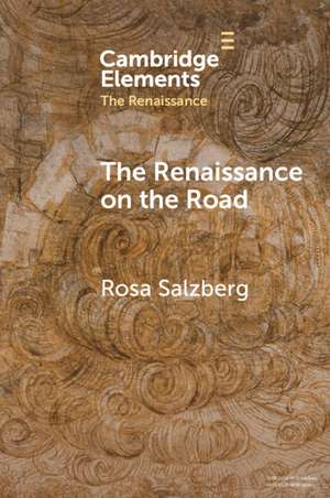 The Renaissance on the Road: Mobility, Migration and Cultural Exchange de Rosa Salzberg