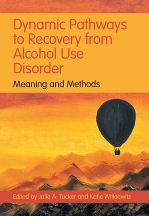 Dynamic Pathways to Recovery from Alcohol Use Disorder: Meaning and Methods de Jalie A. Tucker