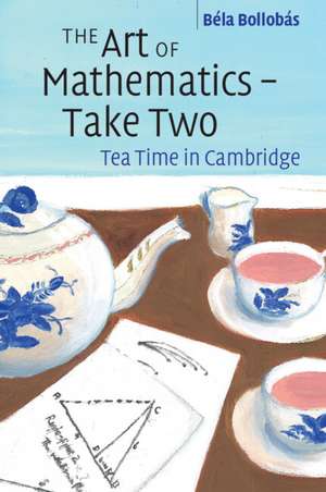 The Art of Mathematics – Take Two: Tea Time in Cambridge de Béla Bollobás