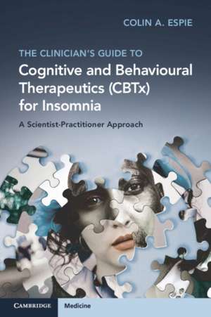 The Clinician's Guide to Cognitive and Behavioural Therapeutics (CBTx) for Insomnia de Colin A. Espie