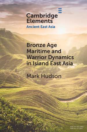 Bronze Age Maritime and Warrior Dynamics in Island East Asia de Mark Hudson