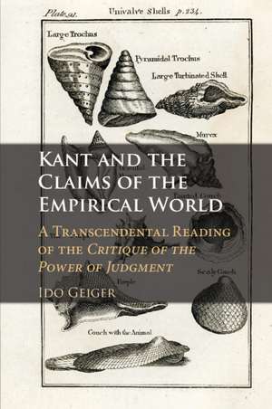 Kant and the Claims of the Empirical World: A Transcendental Reading of the Critique of the Power of Judgment de Ido Geiger