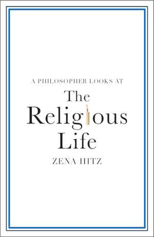 A Philosopher Looks at the Religious Life de Zena Hitz