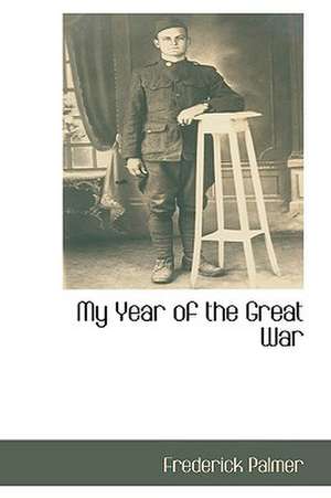 My Year of the Great War de Frederick Palmer