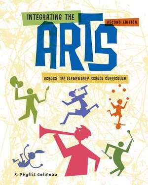 Integrating the Arts Across the Elementary School Curriculum de Phyllis Gelineau