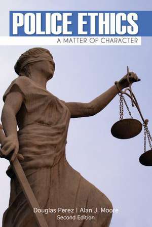 Police Ethics: A Matter of Character de Douglas W. Perez