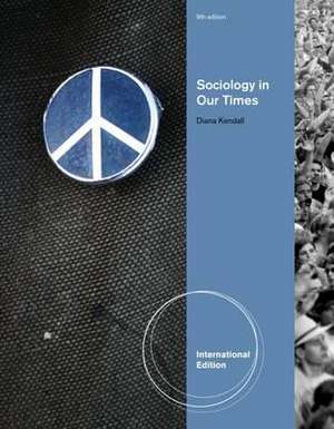 Sociology in Our Times, International Edition de Diana (Baylor University) Kendall