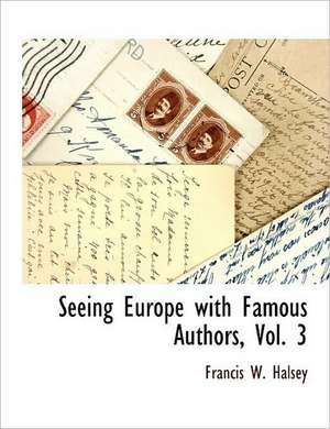 Seeing Europe with Famous Authors, Vol. 3 de Francis W. Halsey