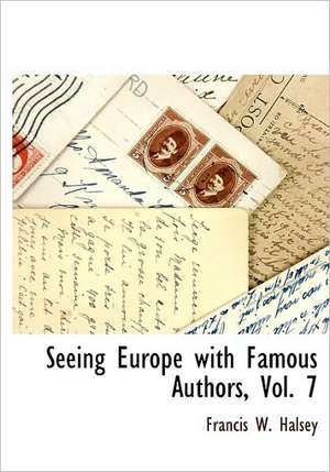 Seeing Europe with Famous Authors, Vol. 7 de Francis W. Halsey