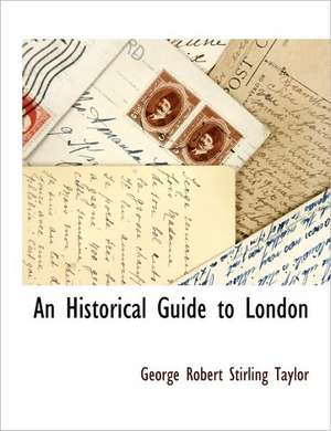 An Historical Guide to London de George Robert Stirling Taylor