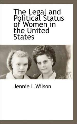 The Legal and Political Status of Women in the United States de Jennie L. Wilson