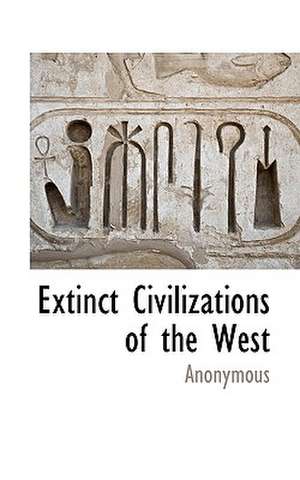 Extinct Civilizations of the West de Anonymous